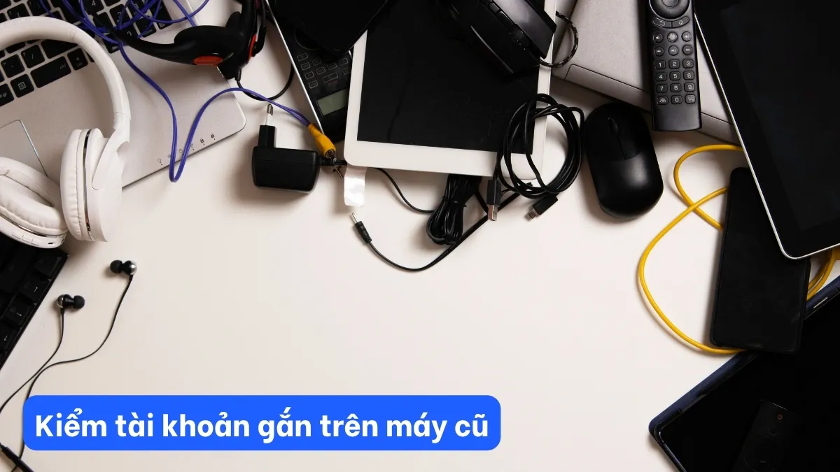 Kiểm tài khoản gắn trên máy cũ